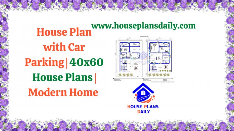 House Plan with Car Parking | 40x60 House Plans | Modern Home