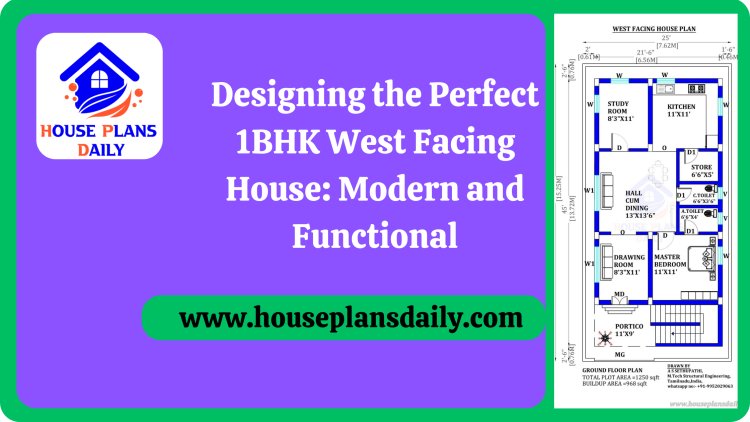 Designing the Perfect 1BHK West Facing House: Modern and Functional