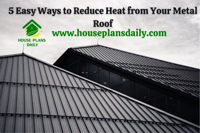 5 Easy Ways to Reduce Heat from  Your Metal Roof