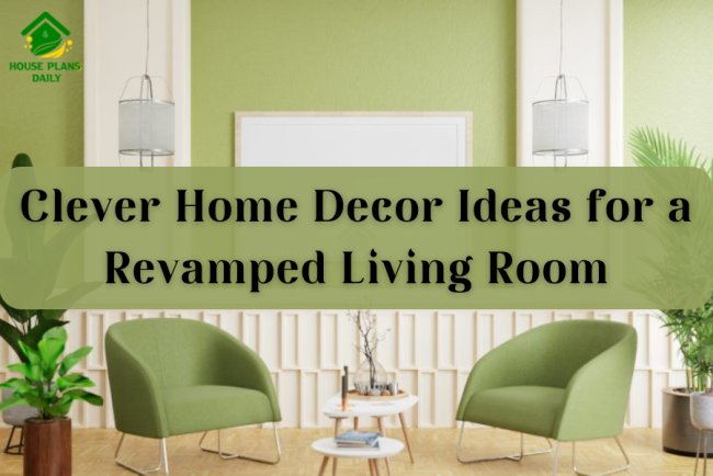 Clever Home Decor Ideas for a Revamped Living Room