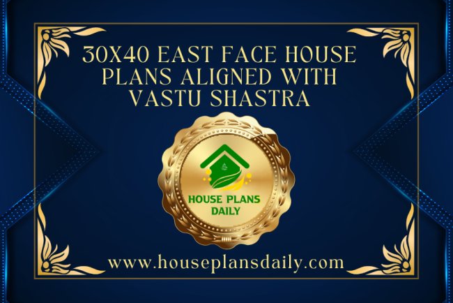 30x40 East Face House Plans Aligned with Vastu Shastra